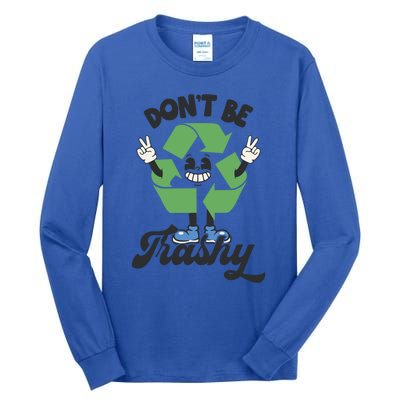 Dont Be Trashy Recycling Earth Lover Zero Waste Anti Trash Gift Tall Long Sleeve T-Shirt