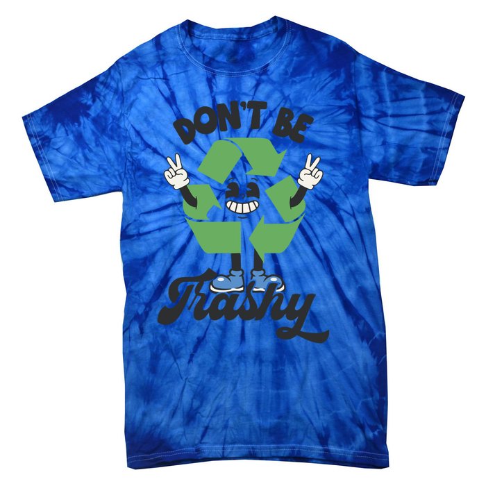 Dont Be Trashy Recycling Earth Lover Zero Waste Anti Trash Gift Tie-Dye T-Shirt