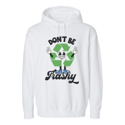 Dont Be Trashy Recycling Earth Lover Zero Waste Anti Trash Gift Garment-Dyed Fleece Hoodie