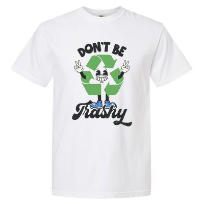 Dont Be Trashy Recycling Earth Lover Zero Waste Anti Trash Gift Garment-Dyed Heavyweight T-Shirt