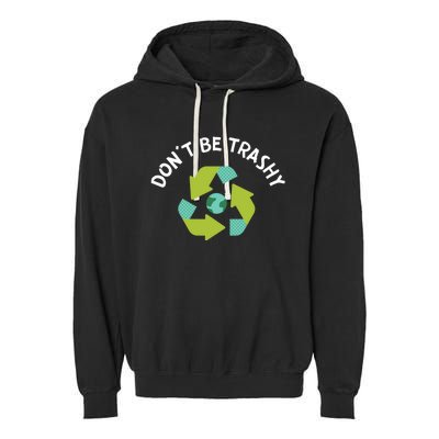 Dont Be Trashy Recycling Pun Environtalist Earth Day Gift Garment-Dyed Fleece Hoodie