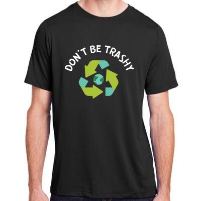 Dont Be Trashy Recycling Pun Environtalist Earth Day Gift Adult ChromaSoft Performance T-Shirt