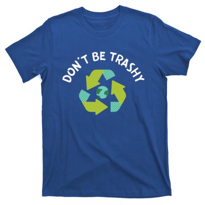 Dont Be Trashy Recycling Pun Environtalist Earth Day Gift T-Shirt