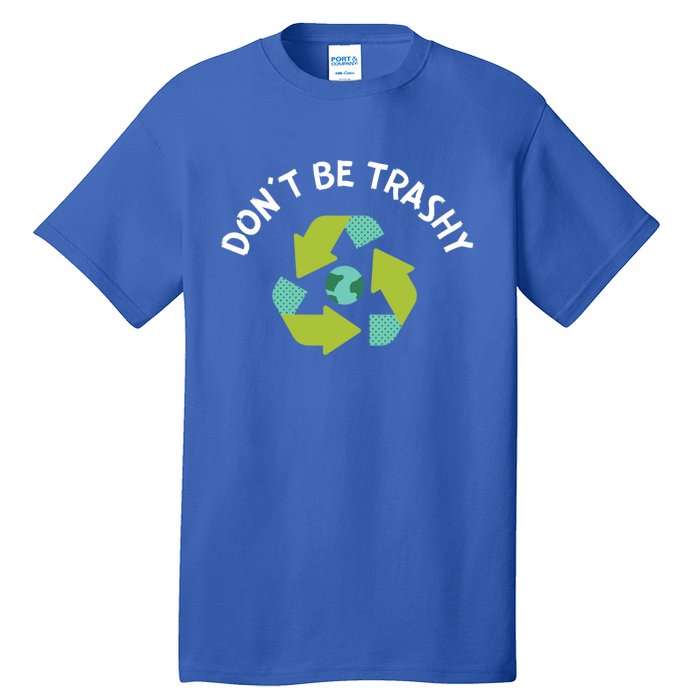 Dont Be Trashy Recycling Pun Environtalist Earth Day Gift Tall T-Shirt