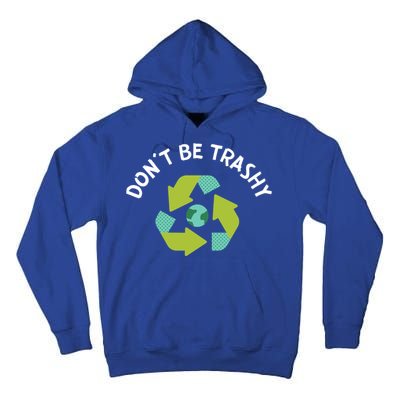 Dont Be Trashy Recycling Pun Environtalist Earth Day Gift Tall Hoodie