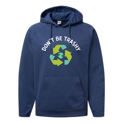 Dont Be Trashy Recycling Pun Environtalist Earth Day Gift Performance Fleece Hoodie