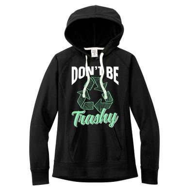 Don't Be Trashy Environt Recycling Earth Day Recycle Great Gift Women's Fleece Hoodie