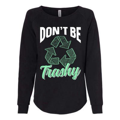 Don't Be Trashy Environt Recycling Earth Day Recycle Great Gift Womens California Wash Sweatshirt