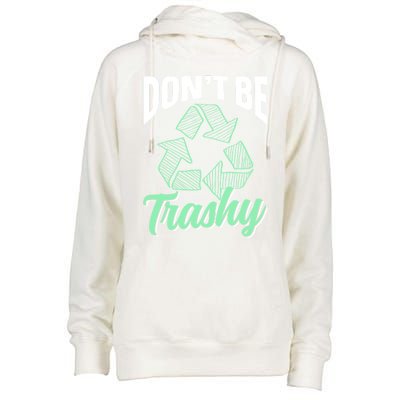 Don't Be Trashy Environt Recycling Earth Day Recycle Great Gift Womens Funnel Neck Pullover Hood