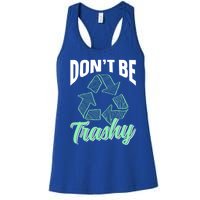 Don't Be Trashy Environt Recycling Earth Day Recycle Great Gift Women's Racerback Tank