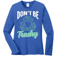 Don't Be Trashy Environt Recycling Earth Day Recycle Great Gift Ladies Long Sleeve Shirt