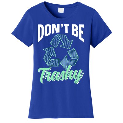 Don't Be Trashy Environt Recycling Earth Day Recycle Great Gift Women's T-Shirt