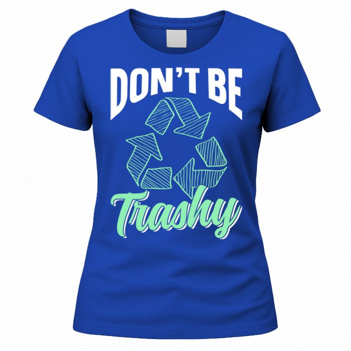 Don't Be Trashy Environt Recycling Earth Day Recycle Great Gift Women's T-Shirt