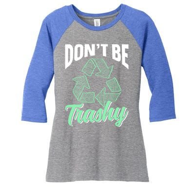 Don't Be Trashy Environt Recycling Earth Day Recycle Great Gift Women's Tri-Blend 3/4-Sleeve Raglan Shirt