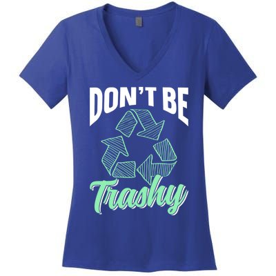 Don't Be Trashy Environt Recycling Earth Day Recycle Great Gift Women's V-Neck T-Shirt