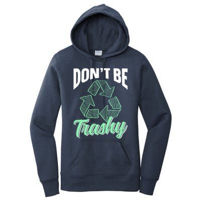 Don't Be Trashy Environt Recycling Earth Day Recycle Great Gift Women's Pullover Hoodie