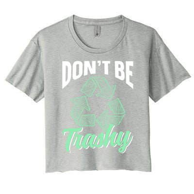 Don't Be Trashy Environt Recycling Earth Day Recycle Great Gift Women's Crop Top Tee