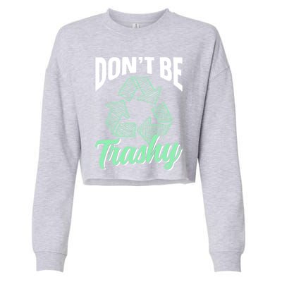 Don't Be Trashy Environt Recycling Earth Day Recycle Great Gift Cropped Pullover Crew