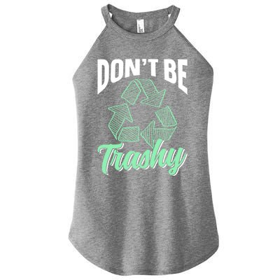 Don't Be Trashy Environt Recycling Earth Day Recycle Great Gift Women's Perfect Tri Rocker Tank