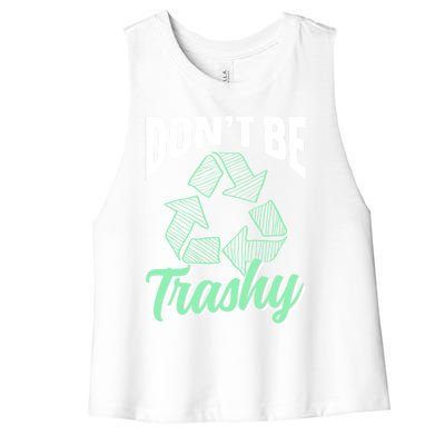 Don't Be Trashy Environt Recycling Earth Day Recycle Great Gift Women's Racerback Cropped Tank