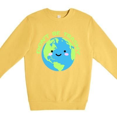 Don`t Be Trashy Love Nature Gift Earth Day With Planet Smile Gift Premium Crewneck Sweatshirt