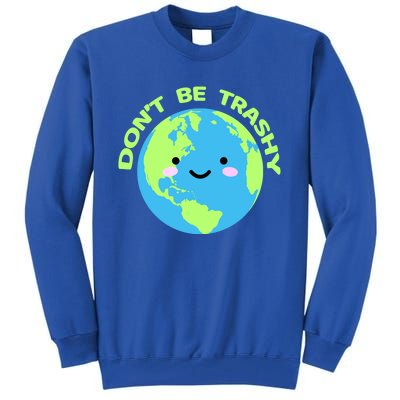 Don`t Be Trashy Love Nature Gift Earth Day With Planet Smile Gift Tall Sweatshirt