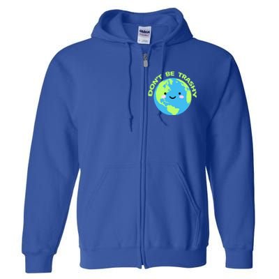 Don`t Be Trashy Love Nature Gift Earth Day With Planet Smile Gift Full Zip Hoodie