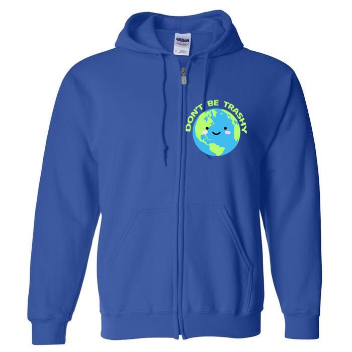 Don`t Be Trashy Love Nature Gift Earth Day With Planet Smile Gift Full Zip Hoodie