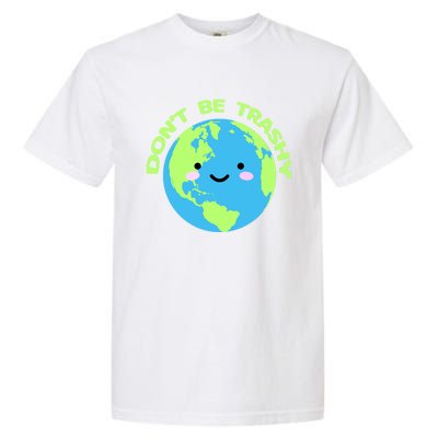 Don`t Be Trashy Love Nature Gift Earth Day With Planet Smile Gift Garment-Dyed Heavyweight T-Shirt