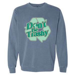 Don't Be Trashy Cool Gift Garment-Dyed Sweatshirt