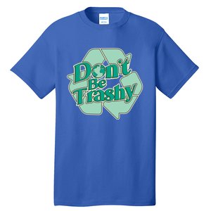 Don't Be Trashy Cool Gift Tall T-Shirt