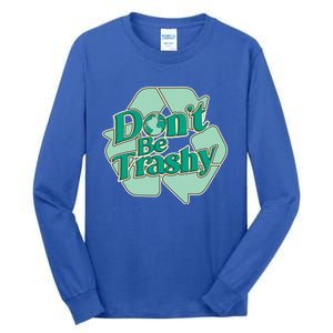 Don't Be Trashy Cool Gift Tall Long Sleeve T-Shirt