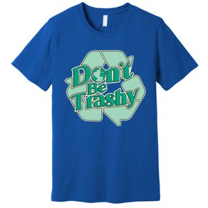 Don't Be Trashy Cool Gift Premium T-Shirt