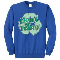 Don't Be Trashy Cool Gift Tall Sweatshirt