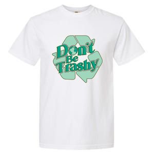 Don't Be Trashy Cool Gift Garment-Dyed Heavyweight T-Shirt