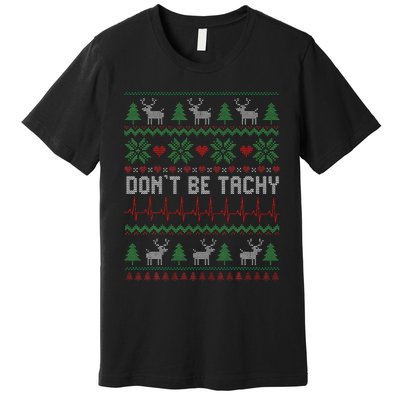 DonT Be Tachy Cardiac Nurse Ugly Christmas Cardiac Icu Xmas Gift Premium T-Shirt