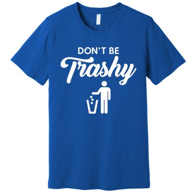 Don't Be Trashy Recycle Earth Day Recycling Trash Awareness Gift Premium T-Shirt