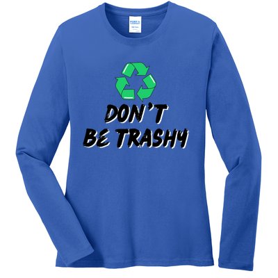 Don't Be Trashy Recycle Recycling Go Green Cool Gift Ladies Long Sleeve Shirt