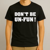 Don't Be Un-Fun! Motivational Positive Message Funny Saying T-Shirt