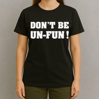 Don't Be Un-Fun! Motivational Positive Message Funny Saying T-Shirt