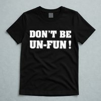 Don't Be Un-Fun! Motivational Positive Message Funny Saying T-Shirt