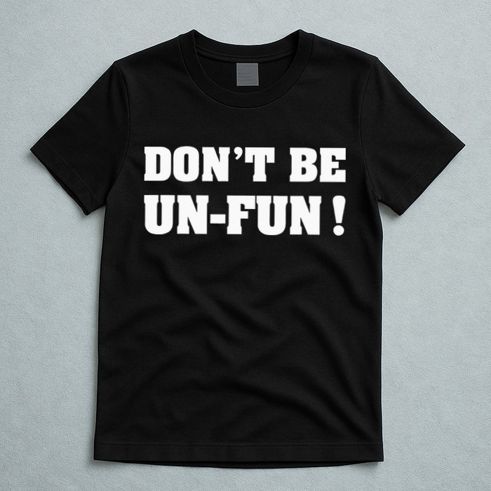 Don't Be Un-Fun! Motivational Positive Message Funny Saying T-Shirt