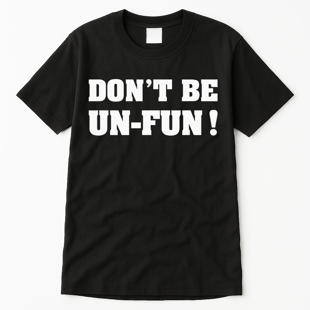 Don't Be Un-Fun! Motivational Positive Message Funny Saying Tall T-Shirt