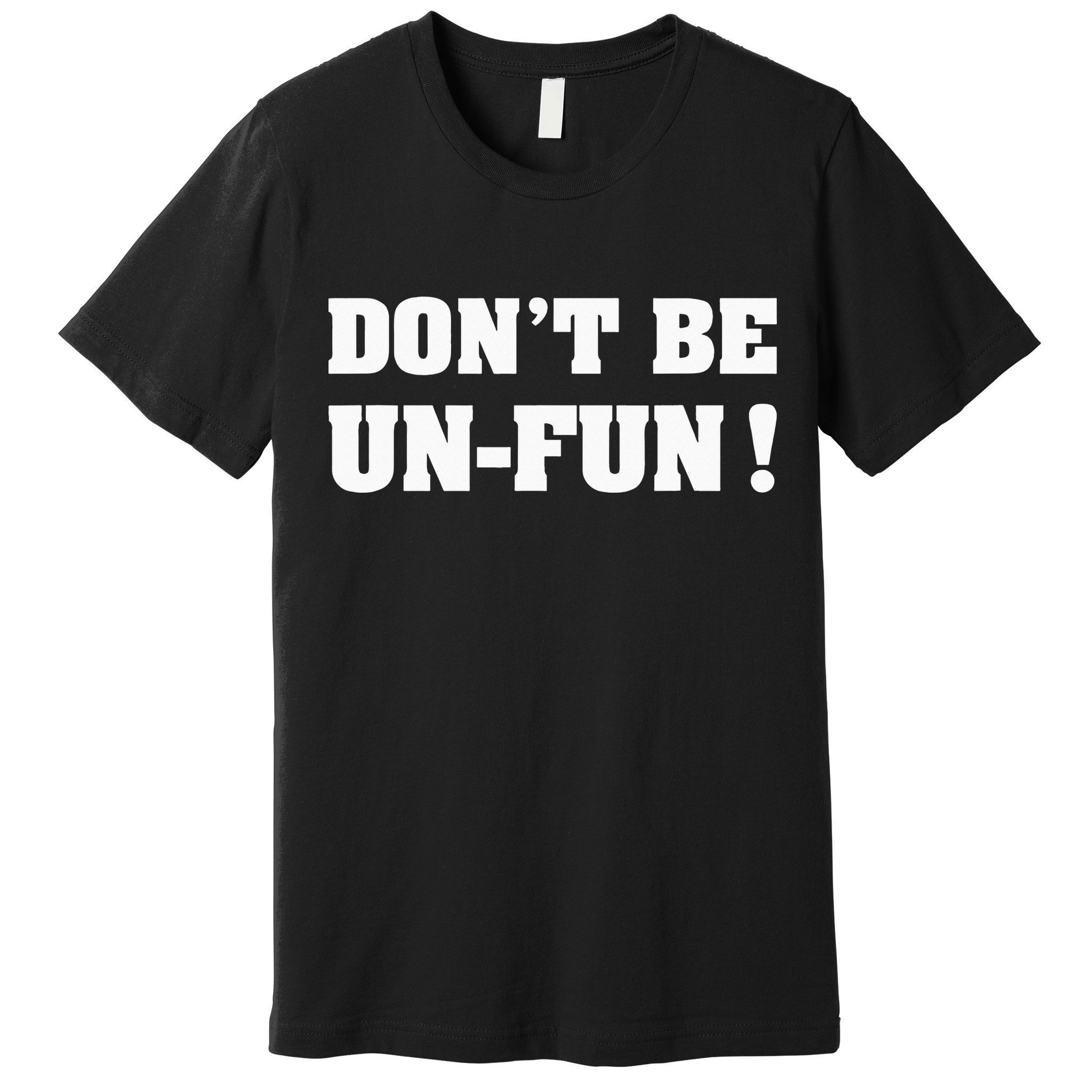 Don't Be Un-Fun! Motivational Positive Message Funny Saying Premium T-Shirt