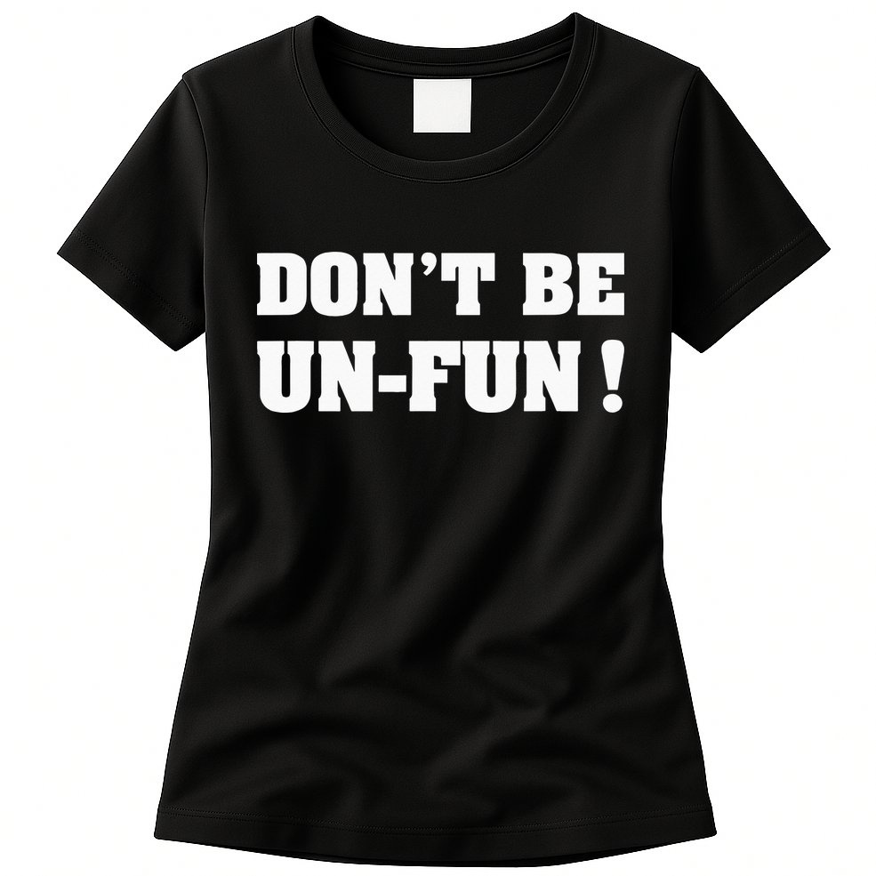 Don't Be Un-Fun! Motivational Positive Message Funny Saying Womens T-Shirt