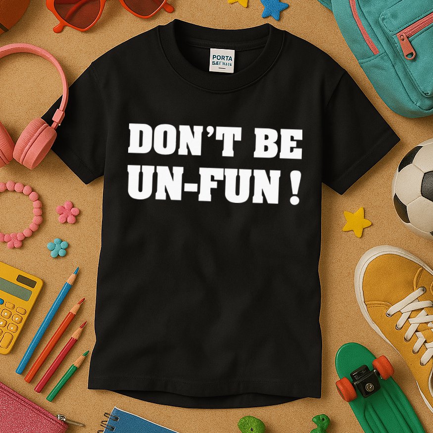 Don't Be Un-Fun! Motivational Positive Message Funny Saying Kids T-Shirt