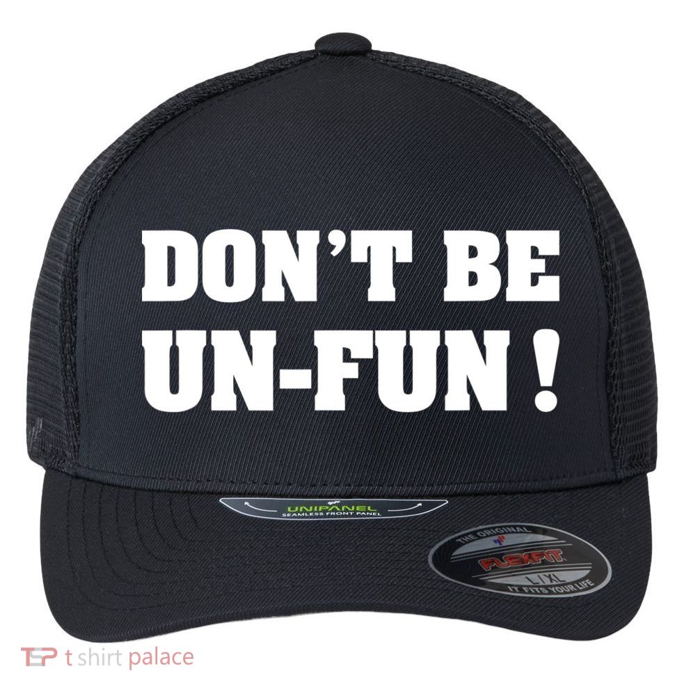 Don't Be UnFun! Motivational Positive Message Funny Saying Flexfit Unipanel Trucker Cap