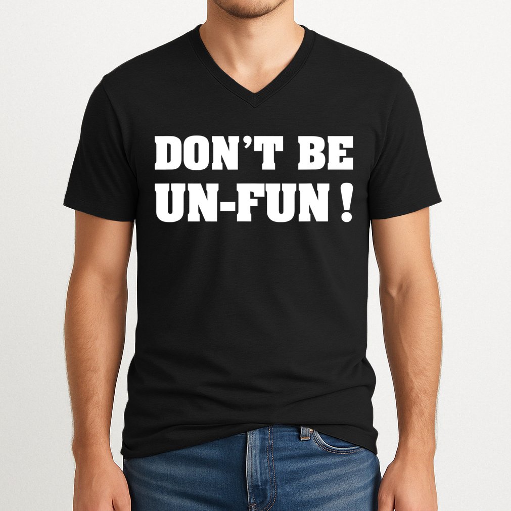 Don't Be UnFun! Motivational Positive Message Funny Saying V-Neck T-Shirt