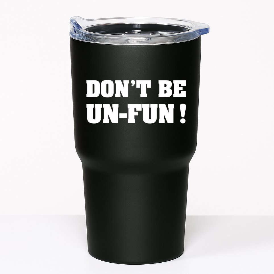 Don't Be UnFun! Motivational Positive Message Funny Saying Tumbler