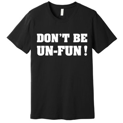 Don't Be UnFun! Motivational Positive Message Funny Saying Premium T-Shirt